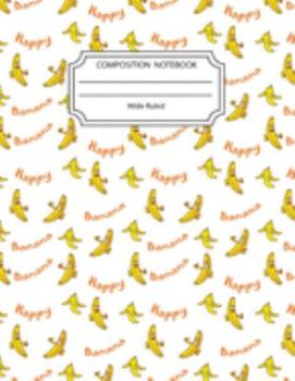 Composition Notebook Wide Ruled: Happy Banana Notebook 8.5 X11 Inches Blank Lined Writing Book