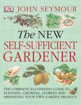 Paperback The New Self-Sufficient Gardnr: The Complete Illustrated Guide to Planning, Growing, Storing, and Preserving You Book