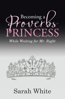 Paperback Becoming a Proverbs Princess: While Waiting for Mr. Right Book