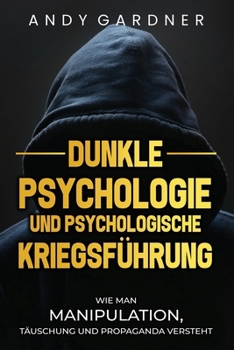 Paperback Dunkle Psychologie und psychologische Kriegsführung: Wie man Manipulation, Täuschung und Propaganda versteht [German] Book