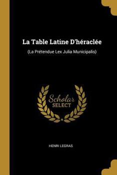 Paperback La Table Latine D'héraclée: (La Prétendue Lex Julia Municipalis) [French] Book