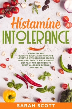 Paperback Histamine Intolerance: A Healthcare Guide to Build a Low Histamine Lifestyle with Delicious Recipes, Low Supplements, and a Unique Diet Plan Book