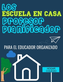 Los ESCUELA EN CASA Profesor Planificador: El Educador Organizado (Spanish Edition)