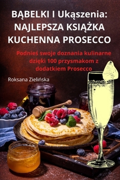 Paperback B&#260;BELKI I Uk&#261;szenia: Najlepsza Ksi&#260;&#379;ka Kuchenna Prosecco [Polish] Book