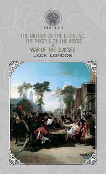 The Mutiny of the Elsinore, The People of the Abyss & War of the Classes