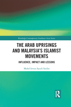 Paperback The Arab Uprisings and Malaysia's Islamist Movements: Influence, Impact and Lessons Book