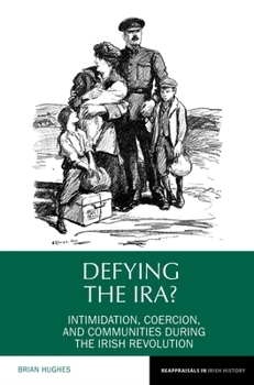 Paperback Defying the Ira?: Intimidation, Coercion, and Communities During the Irish Revolution Book