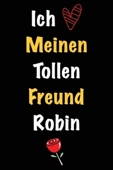 Ich Liebe Meinen Tollen Freund Robin: Geschenk an Boyfriend Namens Robin von seiner Freundin | Geburtstagsgeschenk, Weihnachtsgeschenk oder ... linierte Notizbuch zu schre (German Edition)