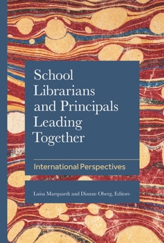 School Librarians and Principals Leading Together: International Perspectives (School Librarianship Worldwide)