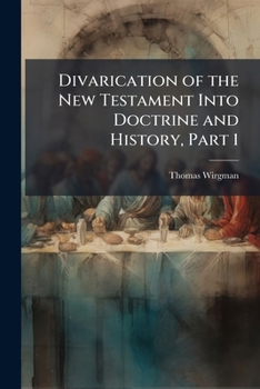 Paperback Divarication of the New Testament Into Doctrine and History, Part 1 Book