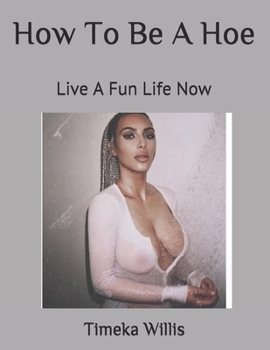 Paperback How To Be A Hoe: Live A Fun Life Now Book