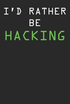 I'd Rather Be Hacking: Notebook For Hackers Blank College Ruled Lined Writing Journal