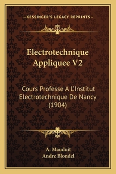 Paperback Electrotechnique Appliquee V2: Cours Professe A L'Institut Electrotechnique De Nancy (1904) [French] Book