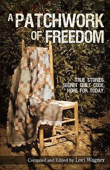 Paperback A Patchwork of Freedom: True Stories. Secret Quilt Code. Hope for Today. Book
