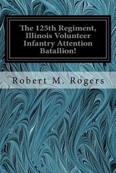 Paperback The 125th Regiment, Illinois Volunteer Infantry Attention Batallion! Book