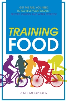 Paperback Training Food: Get the Fuel You Need to Achieve Your Goals Before During and After Exercise Book