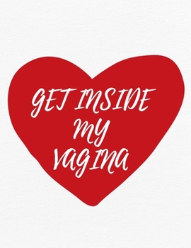 Valentine's Day Notebook: Get Inside My Vagina, Funny Valentines Gift Idea for Boyfriend