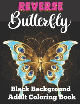 Paperback Reverse butterfly black background adult coloring book: A Fun Coloring Gift Book Featuring Stress Relieving;Beautiful Stress Relieving & Relaxation bu Book