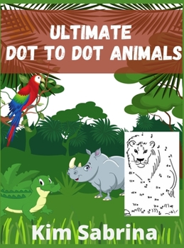 Hardcover Utimate Dot-to-Dot Animals: Count from 1 to 100 (Children's Activity Books) Book