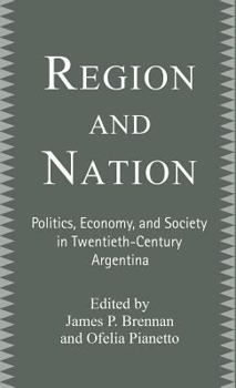 Hardcover Region and Nation: Politics, Economy and Society in Twentieth Century Argentina Book