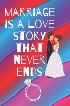 marriage is a love story that never ends: Small Bride Journal for Notes, Thoughts, Ideas, Reminders, Lists to do, Planning, Funny Bride-to-Be or Engagement Gift