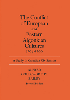 Paperback The Conflict of European and Eastern Algonkian Cultures, 1504-1700: A Study in Canadian Civilization, Second Edition Book