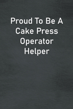 Proud To Be A Cake Press Operator Helper: Lined Notebook For Men, Women And Co Workers