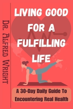 Paperback Living Good for a Fulfilling Life: A 30-Day Daily Guide To Encountering Real Health Book