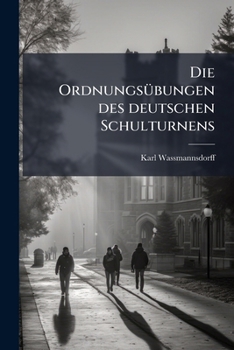 Die Ordnungsübungen Des Deutschen Schulturnens: Mit E. Anh.: Die Griechisch-makedonische Elementartaktik U. D. Pilumwerfen Auf D. Dt. Schulturnplätzen. Mit Erklärenden Zeichn...