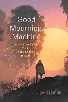 Paperback Good Mourning, Machine: Confronting the Anxious Mind Book