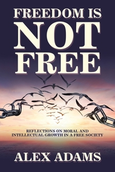 Paperback Freedom Is Not Free: Reflections on Moral and Intellectual Growth in a Free Society Book