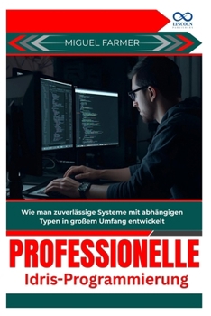 Professionelle IdrisProgrammierung: Wie man zuverlässige Systeme mit abhängigen Typen in großem Umfang entwickelt (German Edition)