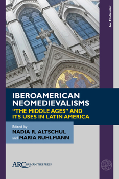 Hardcover Iberoamerican Neomedievalisms: "The Middle Ages" and Its Uses in Latin America Book
