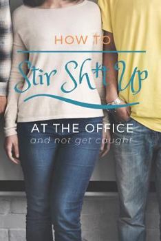 How To Stir Sh*t Up At The Office And Not Get Caught: