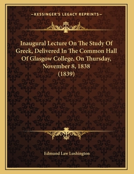 Paperback Inaugural Lecture On The Study Of Greek, Delivered In The Common Hall Of Glasgow College, On Thursday, November 8, 1838 (1839) Book