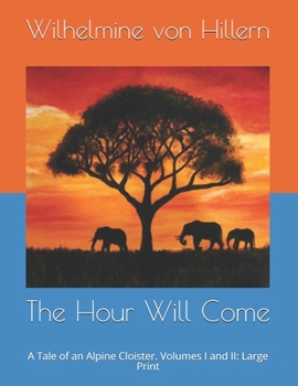 The Hour Will Come: A Tale of an Alpine Cloister. Volumes I and II:  Large Print