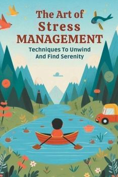 Paperback The Art Of Stress Management: Techniques To Unwind And Find Serenity Book