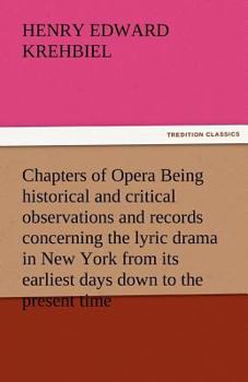 Paperback Chapters of Opera Being Historical and Critical Observations and Records Concerning the Lyric Drama in New York from Its Earliest Days Down to the Pre Book