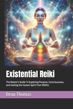 Paperback Existential Reiki: The Master's Guide To Exploring Purpose, Consciousness, and Healing the Human Spirit from Within Book