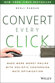 Paperback Convert Every Click: Make More Money Online with Holistic Conversion Rate Optimization Book