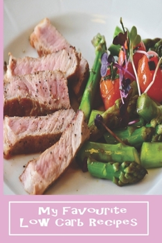 My Favorite Low Carb Recipes: Blank Recipe Book -  A Great Gift - Collect The Recipes You Love To Cook