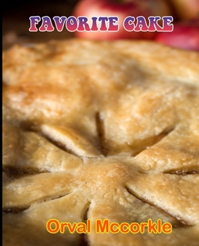 Favorite Cake: 150 recipe Delicious and Easy The Ultimate Practical Guide Easy bakes Recipes From Around The World favorite cake cook