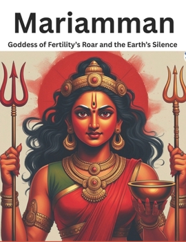 Mariamman: Goddess of Fertility’s Roar and the Earth’s Silence