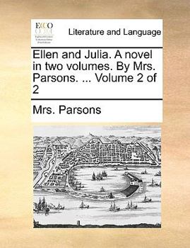 Paperback Ellen and Julia. a Novel in Two Volumes. by Mrs. Parsons. ... Volume 2 of 2 Book