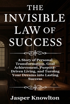 Paperback The Invisible Law of Success: A Story of Personal Transformation, Goal Achievement, Purpose-Driven Living, and Turning Your Dreams into Lasting Succes Book