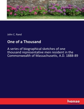 One of a Thousand, a Series of Biographical Sketches of One Thousand Representative Men Resident in the Commonwealth of Massachusetts, A.D. 1888-'89;