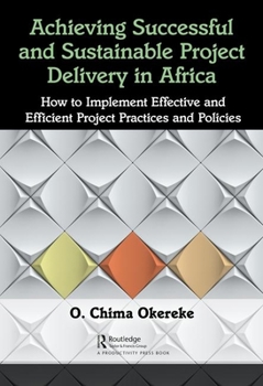 Hardcover Achieving Successful and Sustainable Project Delivery in Africa: How to Implement Effective and Efficient Project Management Practices and Policies Book