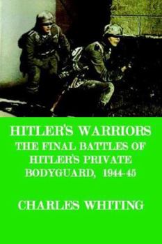 Hitler's Warriors: The final Battles of Hitler's Private Bodyguard, 1944-1945