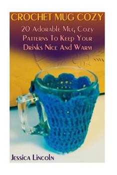 Paperback Crochet Mug Cozy: 20 Adorable Mug Cozy Patterns To Keep Your Drinks Nice And Warm: (Crochet Hook A, Crochet Accessories, Crochet Pattern Book