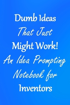 Paperback Dumb Ideas that Just Might Work!: An Idea Prompting Notebook for Inventors Book